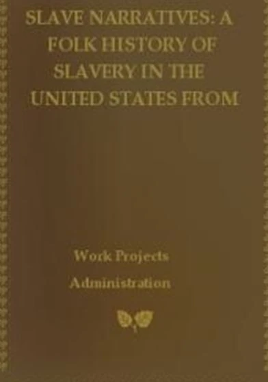 Slave Narratives a Folk History of Slavery in the United States From Interviews with Former Slaves