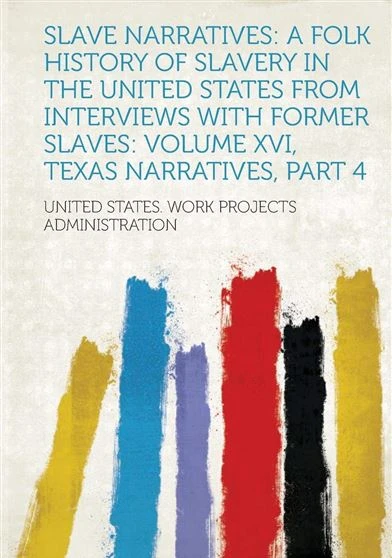 Slave Narratives a Folk History of Slavery in the United States Volume XVI Texas Narratives Part 4