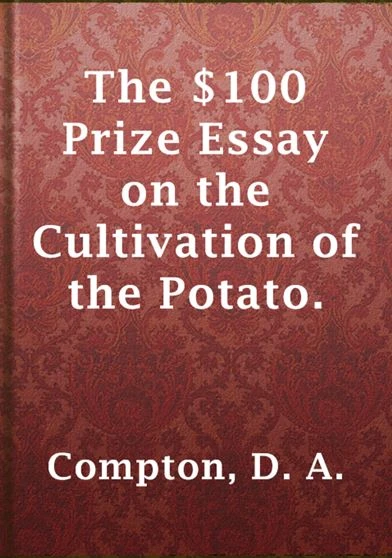 The100 Dollars Prize Essay on the Cultivation of the Potato and How to Cook the Potato