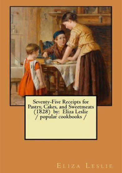 Seventy Five Receipts for Pastry Cakes and Sweetmeats