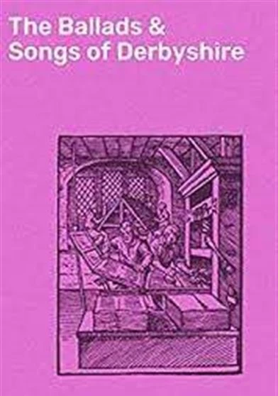 The Ballads and Songs of Derbyshire
