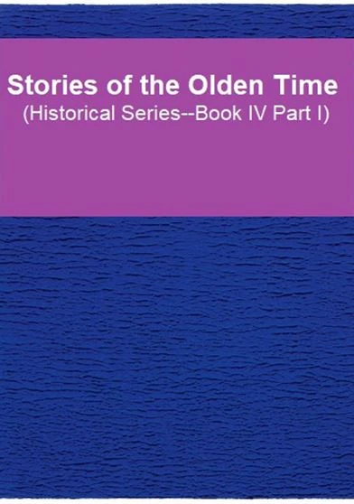 Stories of the Olden Time Historical Series—Book IV Part I