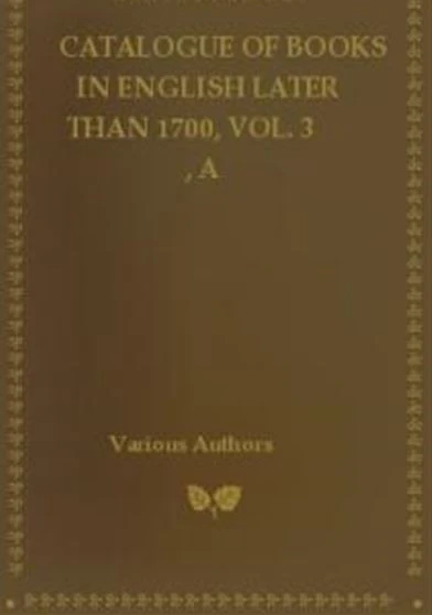 A Catalogue of Books in English Later than 1700 Vol 3