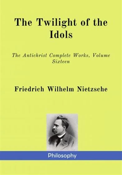 The Twilight of the Idols - The Antichrist Complete Works Volume Sixteen